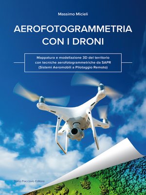 cover image of Aerofotogrammetria con i droni. Mappatura e modellazione 3D del territorio con tecniche aerofotogrammetriche da SAPR (Sistemi Aeromobili a Pilotaggio Remoto)